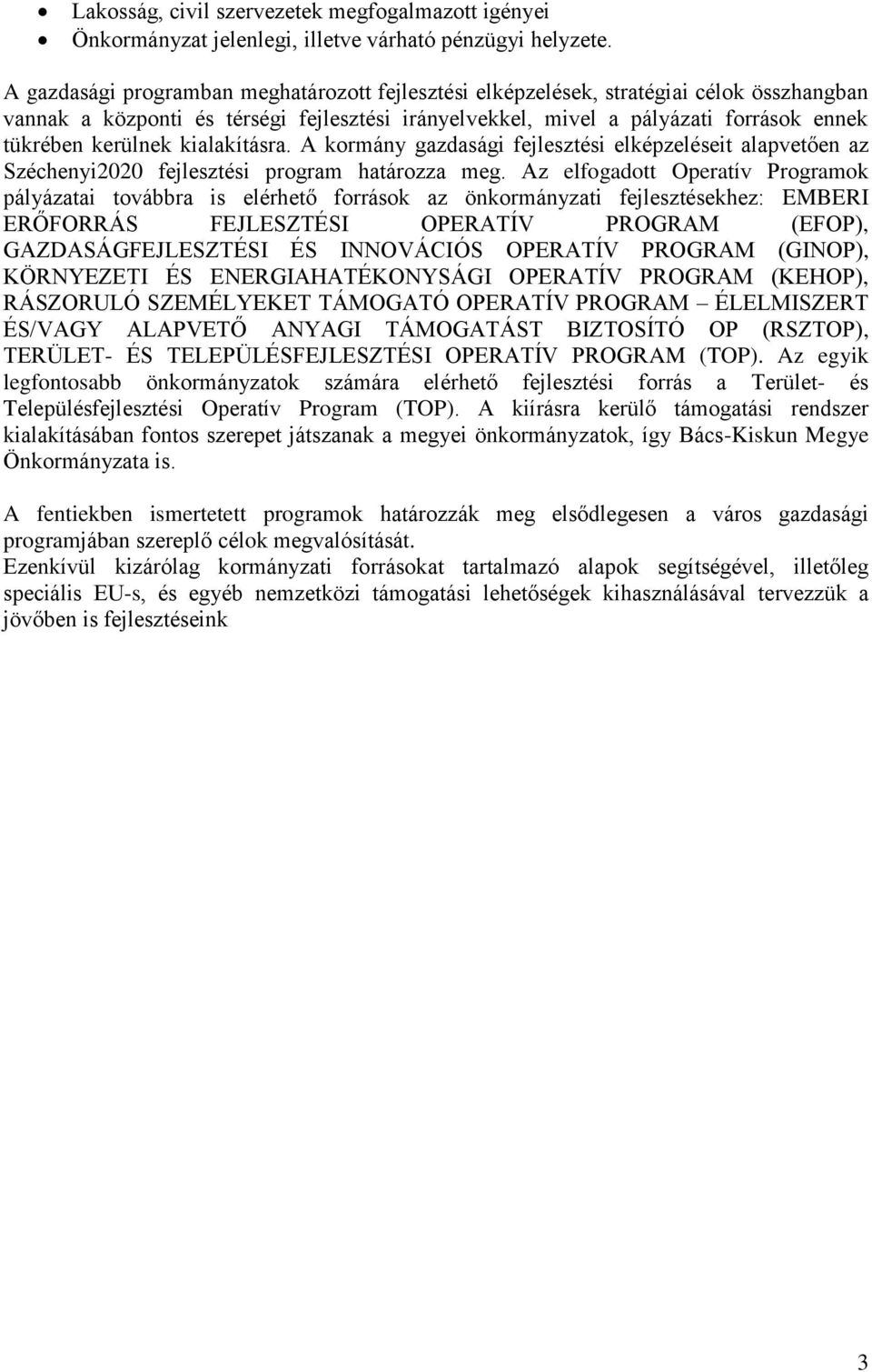 kialakításra. A kormány gazdasági fejlesztési elképzeléseit alapvetően az Széchenyi2020 fejlesztési program határozza meg.