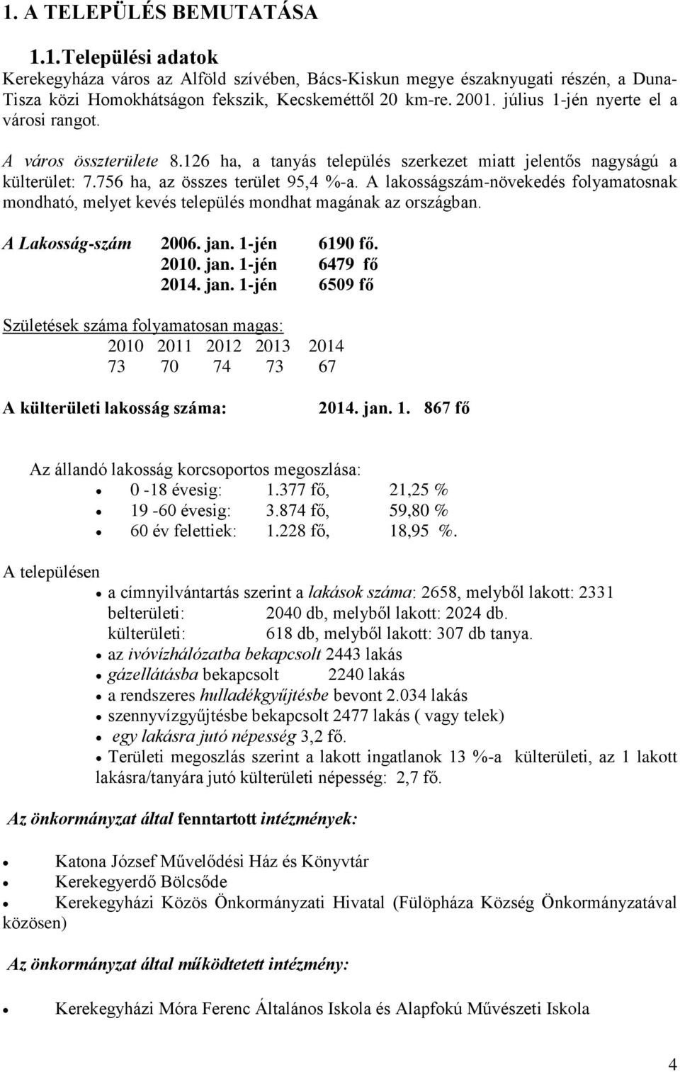 A lakosságszám-növekedés folyamatosnak mondható, melyet kevés település mondhat magának az országban. A Lakosság-szám 2006. jan.