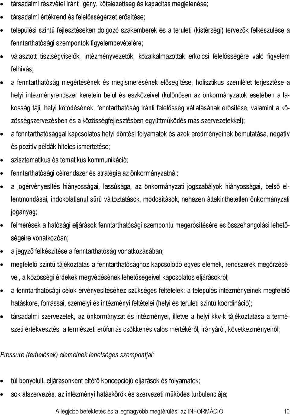 fenntarthatóság megértésének és megismerésének elősegítése, holisztikus szemlélet terjesztése a helyi intézményrendszer keretein belül és eszközeivel (különösen az önkormányzatok esetében a lakosság