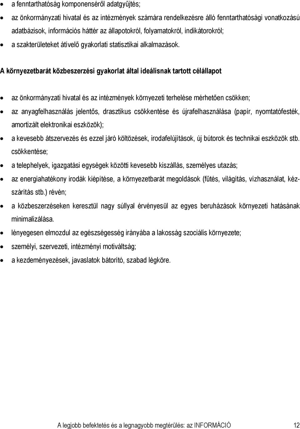 A környezetbarát közbeszerzési gyakorlat által ideálisnak tartott célállapot az önkormányzati hivatal és az intézmények környezeti terhelése mérhetően csökken; az anyagfelhasználás jelentős,