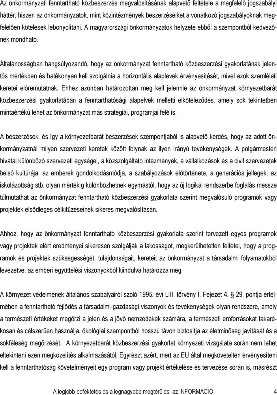 Általánosságban hangsúlyozandó, hogy az önkormányzat fenntartható közbeszerzési gyakorlatának jelentős mértékben és hatékonyan kell szolgálnia a horizontális alaplevek érvényesítését, mivel azok