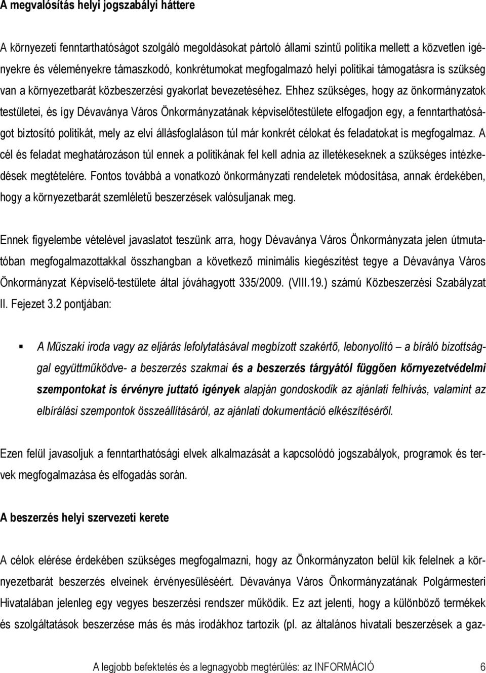 Ehhez szükséges, hogy az önkormányzatok testületei, és így Dévaványa Város Önkormányzatának képviselőtestülete elfogadjon egy, a fenntarthatóságot biztosító politikát, mely az elvi állásfoglaláson