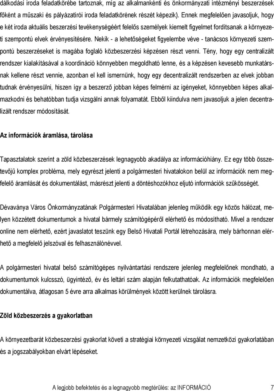 Nekik - a lehetőségeket figyelembe véve - tanácsos környezeti szempontú beszerzéseket is magába foglaló közbeszerzési képzésen részt venni.