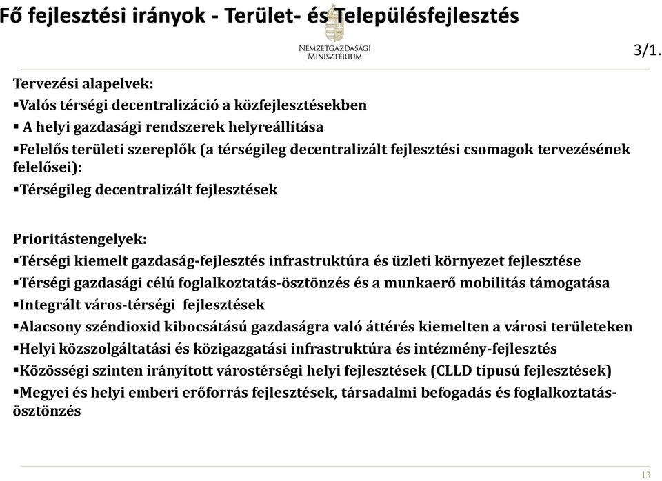 foglalkoztatás-ösztönzés és a munkaerő mobilitás támogatása Integrált város-térségi fejlesztések Alacsony széndioxid kibocsátású gazdaságra való áttérés kiemelten a városi területeken Helyi