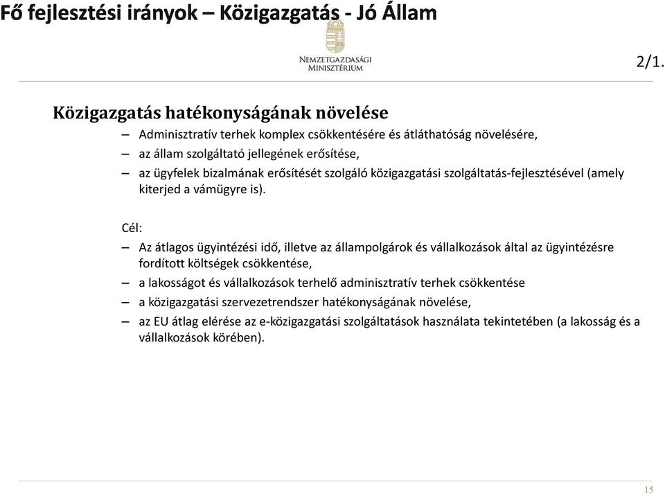 Cél: Az átlagos ügyintézési idő, illetve az állampolgárok és vállalkozások által az ügyintézésre fordított költségek csökkentése, a lakosságot és vállalkozások