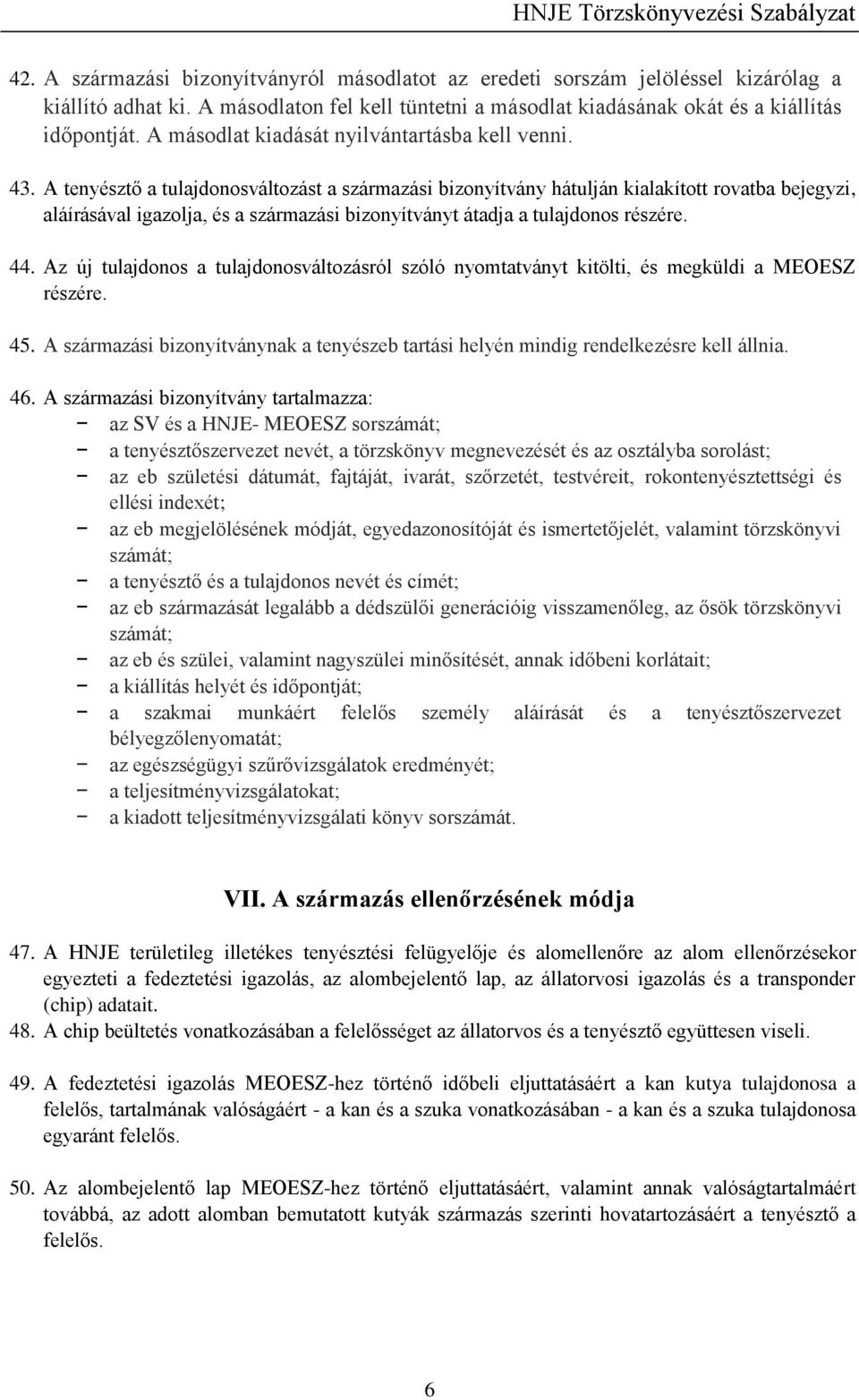 A tenyésztő a tulajdonosváltozást a származási bizonyítvány hátulján kialakított rovatba bejegyzi, aláírásával igazolja, és a származási bizonyítványt átadja a tulajdonos részére. 44.