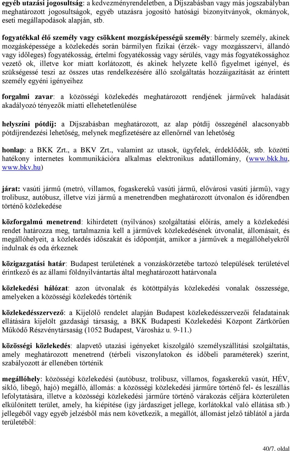 fogyatékkal élő személy vagy csökkent mozgásképességű személy: bármely személy, akinek mozgásképessége a közlekedés során bármilyen fizikai (érzék- vagy mozgásszervi, állandó vagy időleges)