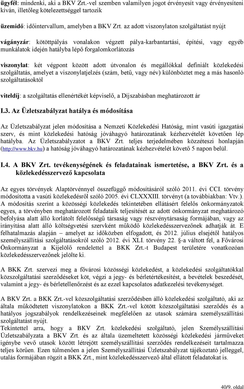 között adott útvonalon és megállókkal definiált közlekedési szolgáltatás, amelyet a viszonylatjelzés (szám, betű, vagy név) különböztet meg a más hasonló szolgáltatásoktól viteldíj: a szolgáltatás