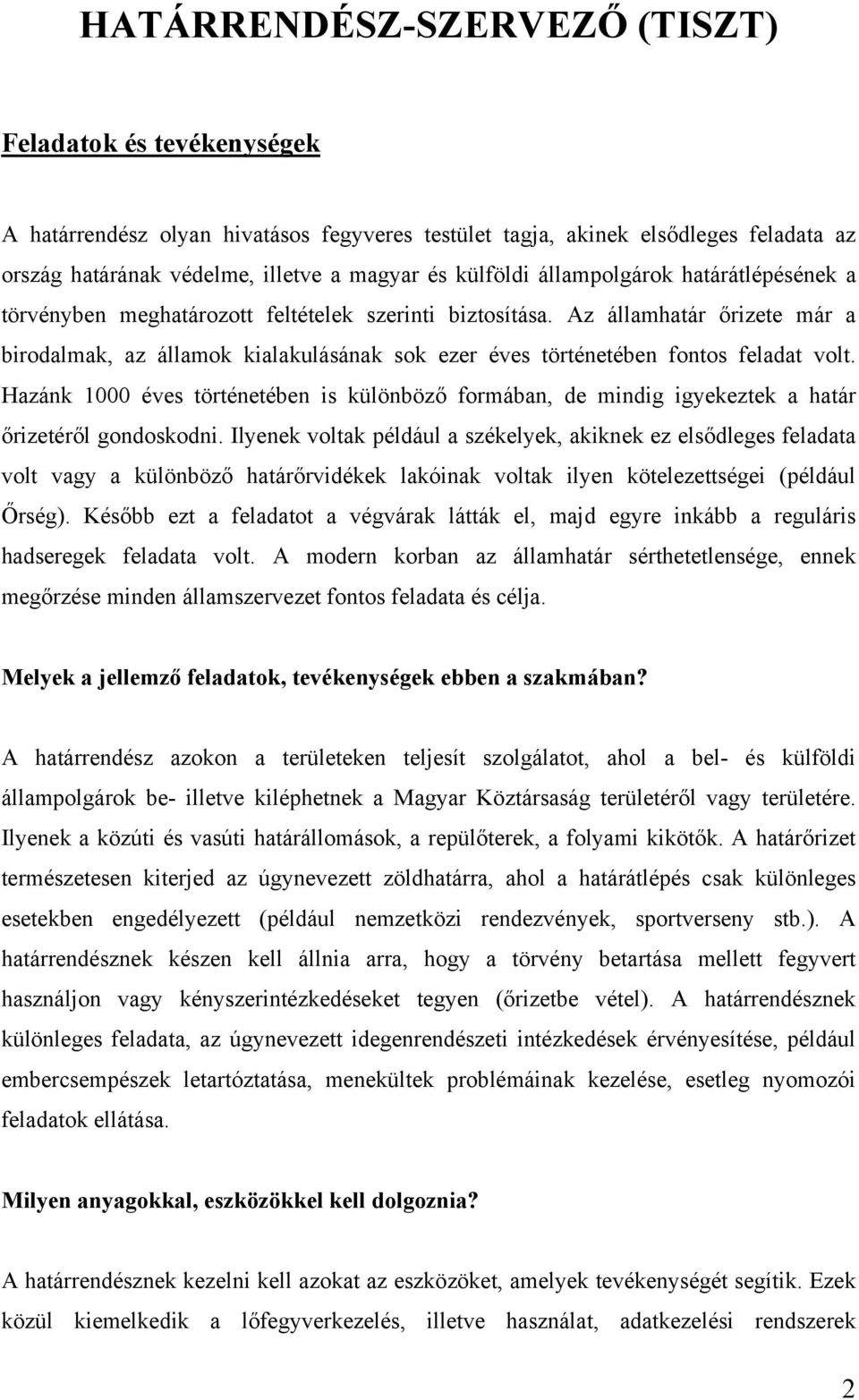 Az államhatár őrizete már a birodalmak, az államok kialakulásának sok ezer éves történetében fontos feladat volt.