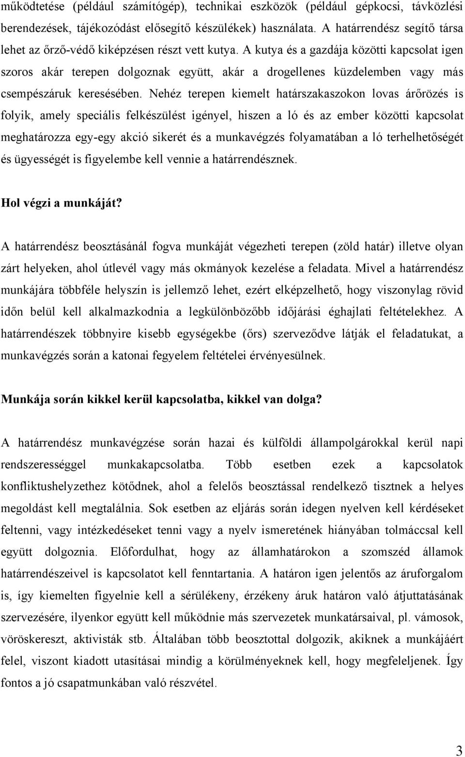 A kutya és a gazdája közötti kapcsolat igen szoros akár terepen dolgoznak együtt, akár a drogellenes küzdelemben vagy más csempészáruk keresésében.