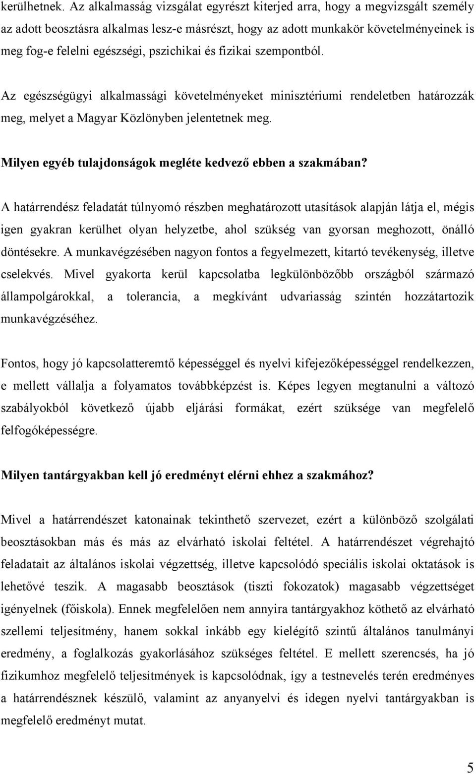 pszichikai és fizikai szempontból. Az egészségügyi alkalmassági követelményeket minisztériumi rendeletben határozzák meg, melyet a Magyar Közlönyben jelentetnek meg.