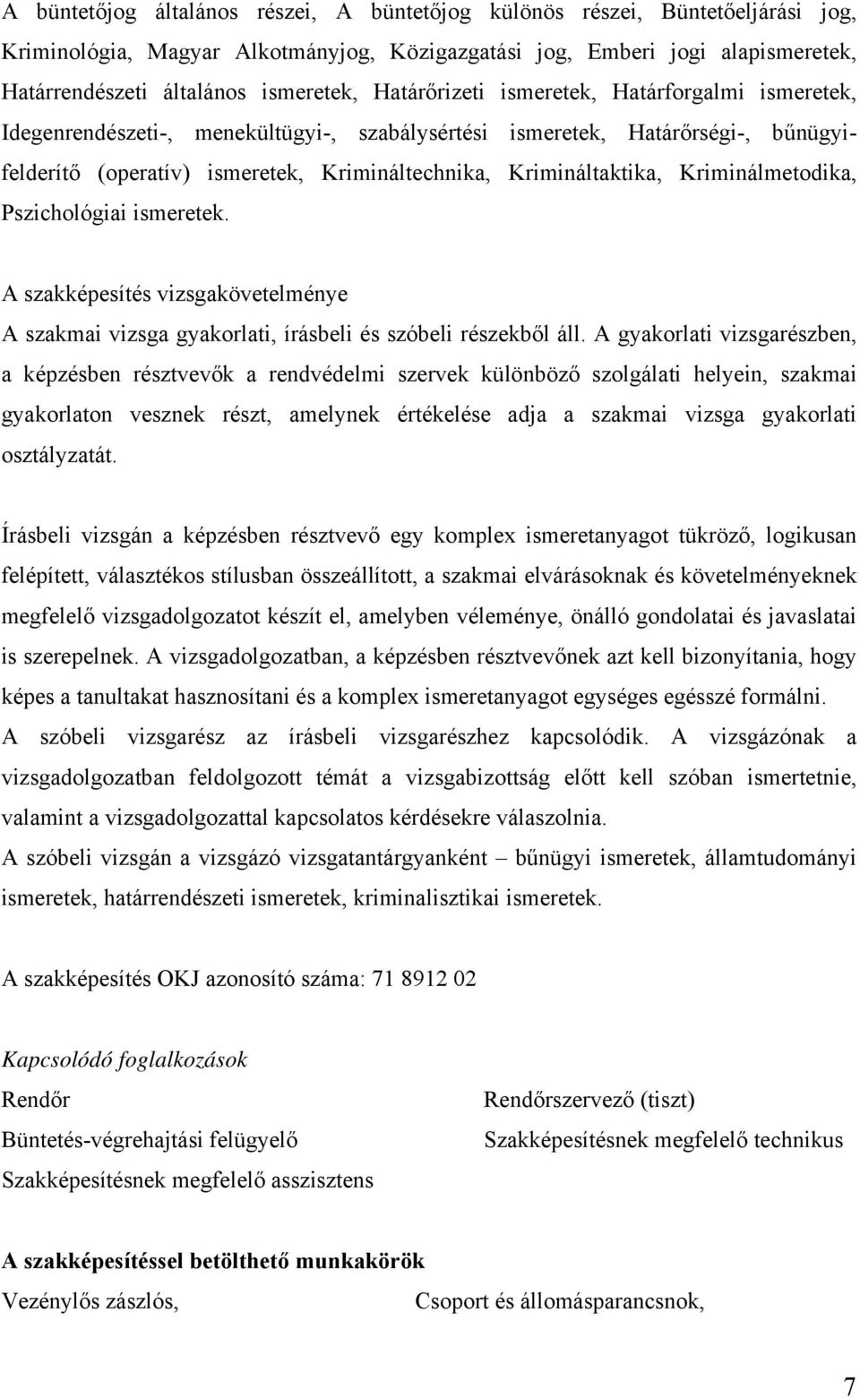 Kriminálmetodika, Pszichológiai ismeretek. A szakképesítés vizsgakövetelménye A szakmai vizsga gyakorlati, írásbeli és szóbeli részekből áll.