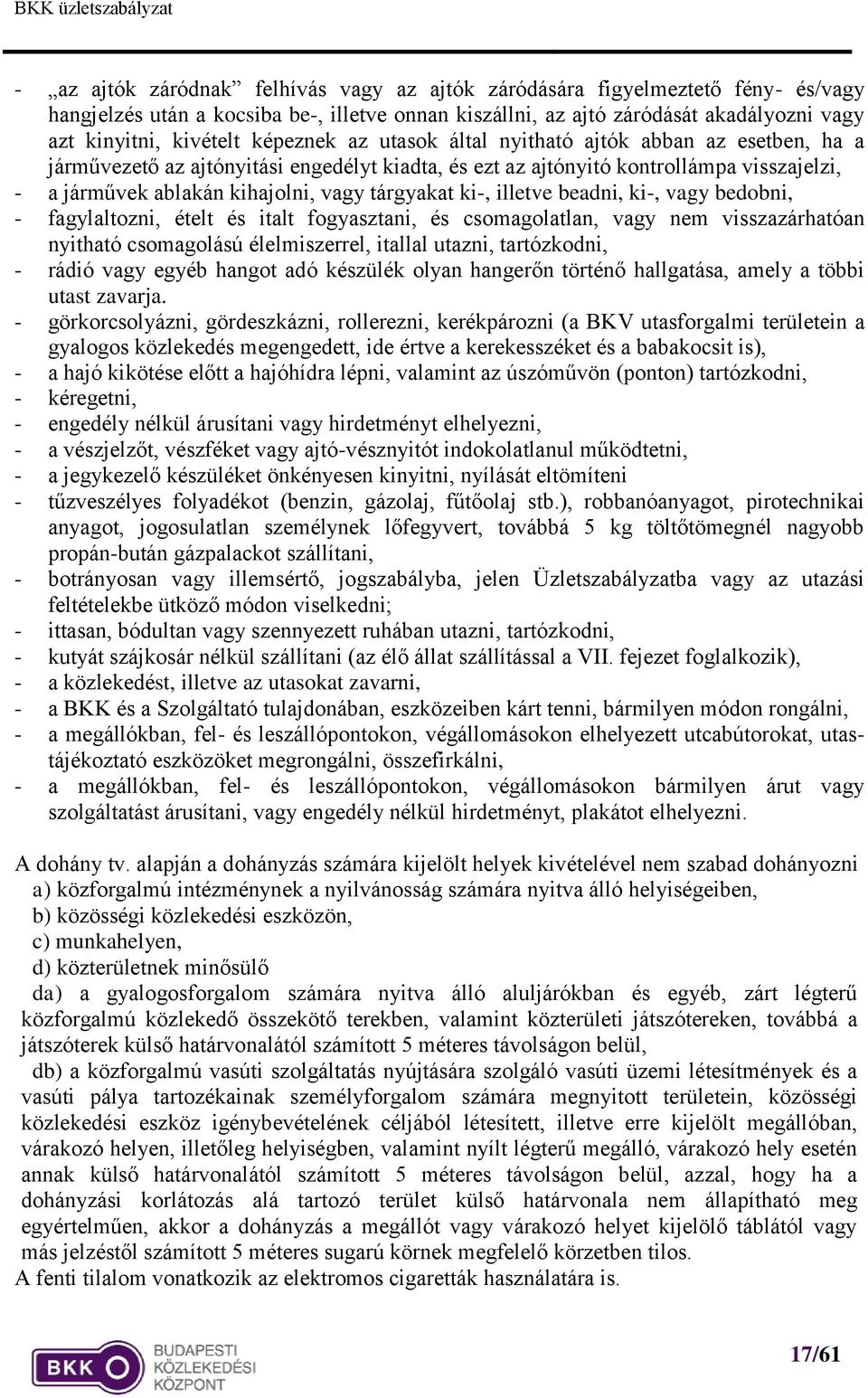 tárgyakat ki-, illetve beadni, ki-, vagy bedobni, - fagylaltozni, ételt és italt fogyasztani, és csomagolatlan, vagy nem visszazárhatóan nyitható csomagolású élelmiszerrel, itallal utazni,