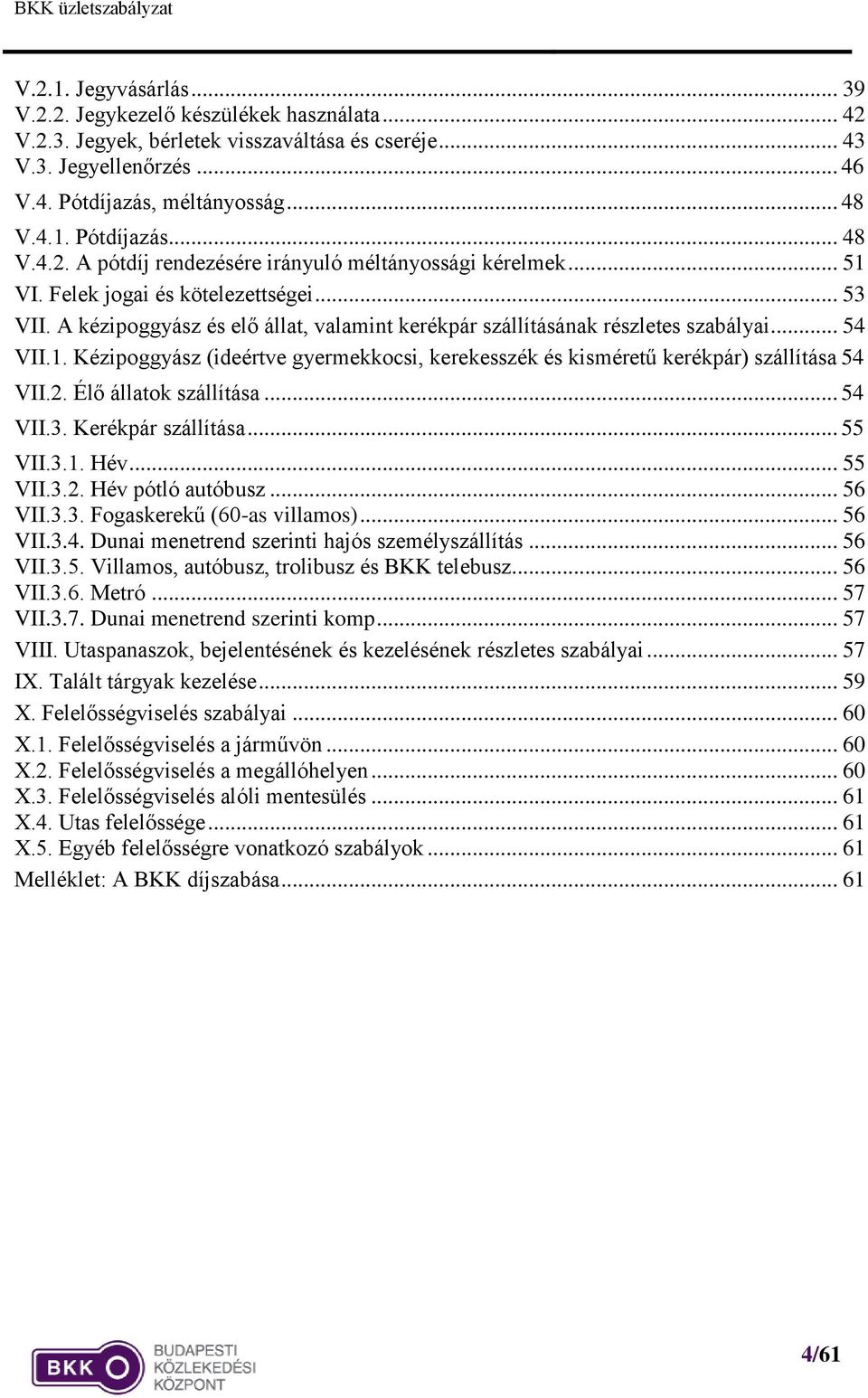 2. Élő állatok szállítása... 54 VII.3. Kerékpár szállítása... 55 VII.3.1. Hév... 55 VII.3.2. Hév pótló autóbusz... 56 VII.3.3. Fogaskerekű (60-as villamos)... 56 VII.3.4. Dunai menetrend szerinti hajós személyszállítás.