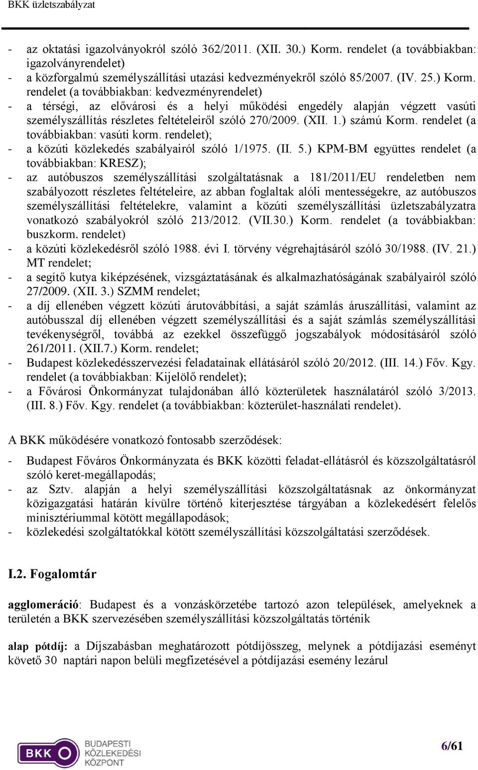 rendelet (a továbbiakban: kedvezményrendelet) - a térségi, az elővárosi és a helyi működési engedély alapján végzett vasúti személyszállítás részletes feltételeiről szóló 270/2009. (XII. 1.