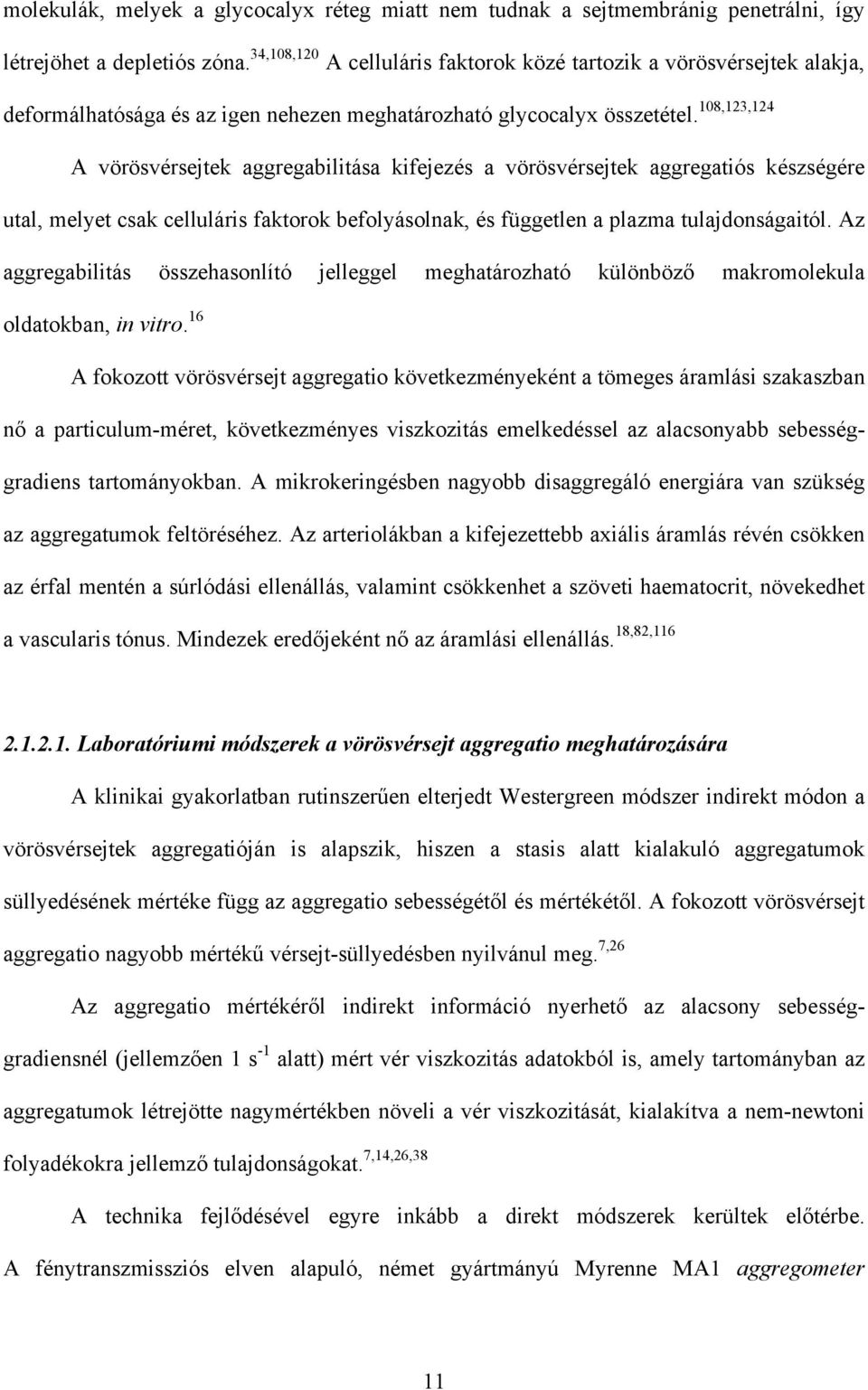 18,123,124 A vörösvérsejtek aggregabilitása kifejezés a vörösvérsejtek aggregatiós készségére utal, melyet csak celluláris faktorok befolyásolnak, és független a plazma tulajdonságaitól.