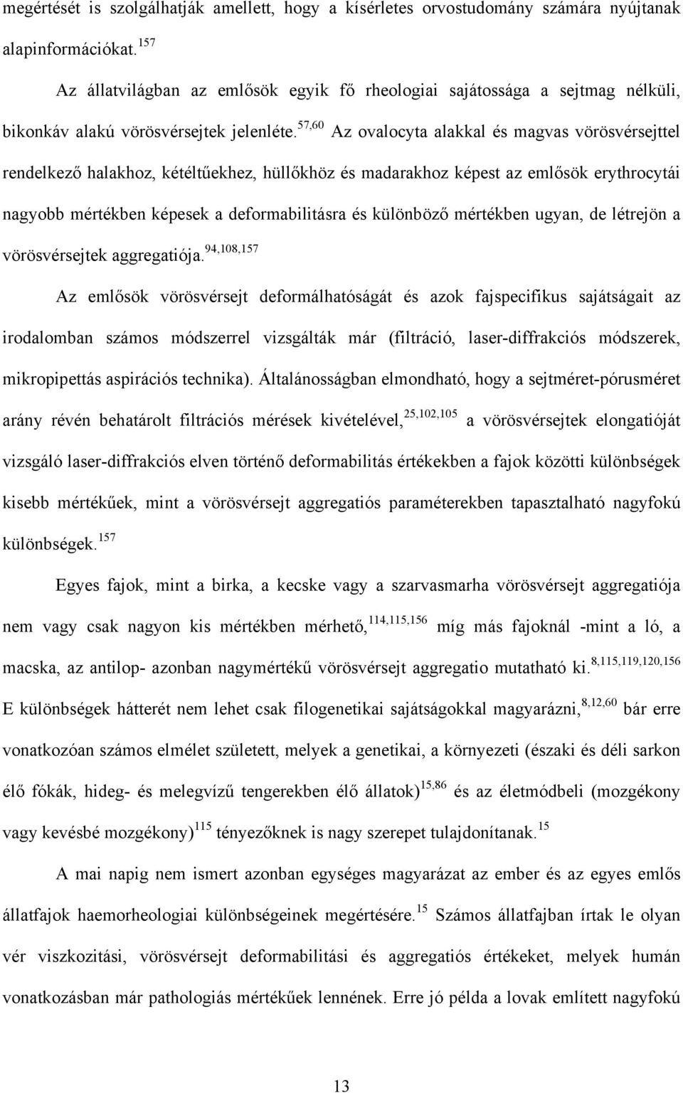 57,6 Az ovalocyta alakkal és magvas vörösvérsejttel rendelkező halakhoz, kétéltűekhez, hüllőkhöz és madarakhoz képest az emlősök erythrocytái nagyobb mértékben képesek a deformabilitásra és különböző