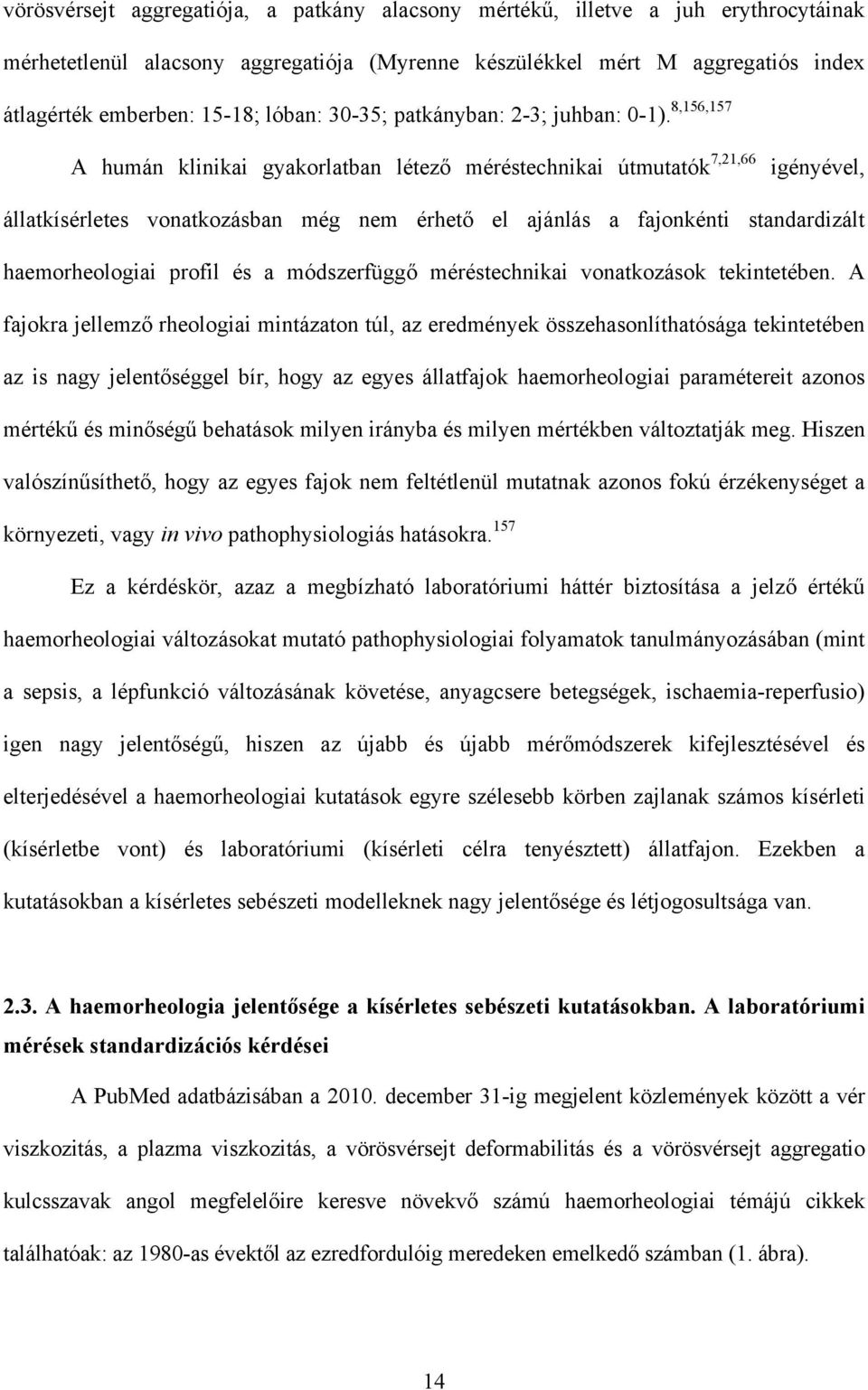 8,156,157 A humán klinikai gyakorlatban létező méréstechnikai útmutatók 7,21,66 igényével, állatkísérletes vonatkozásban még nem érhető el ajánlás a fajonkénti standardizált haemorheologiai profil és