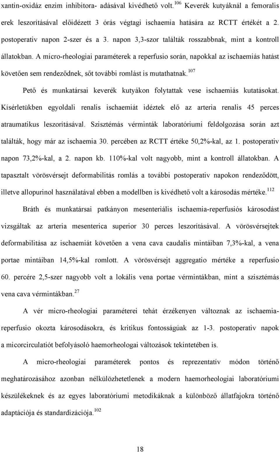 A micro-rheologiai paraméterek a reperfusio során, napokkal az ischaemiás hatást követően sem rendeződnek, sőt további romlást is mutathatnak.