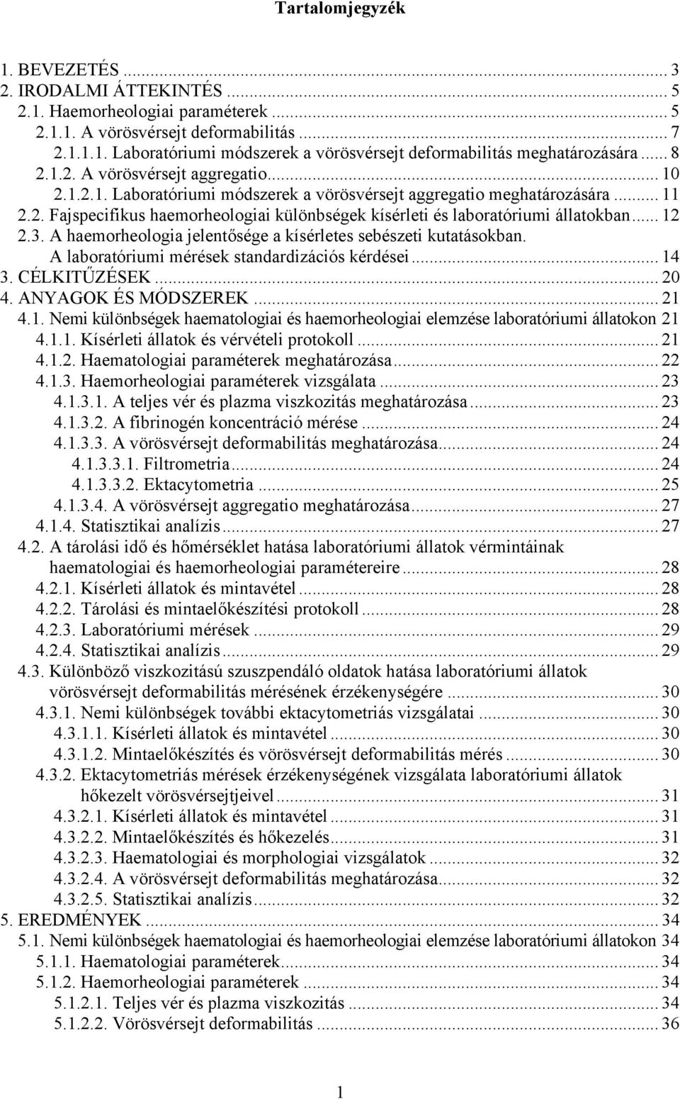.. 12 2.3. A haemorheologia jelentősége a kísérletes sebészeti kutatásokban. A laboratóriumi mérések standardizációs kérdései... 14 3. CÉLKITŰZÉSEK... 2 4. ANYAGOK ÉS MÓDSZEREK... 21 4.1. Nemi különbségek haematologiai és haemorheologiai elemzése laboratóriumi állatokon 21 4.