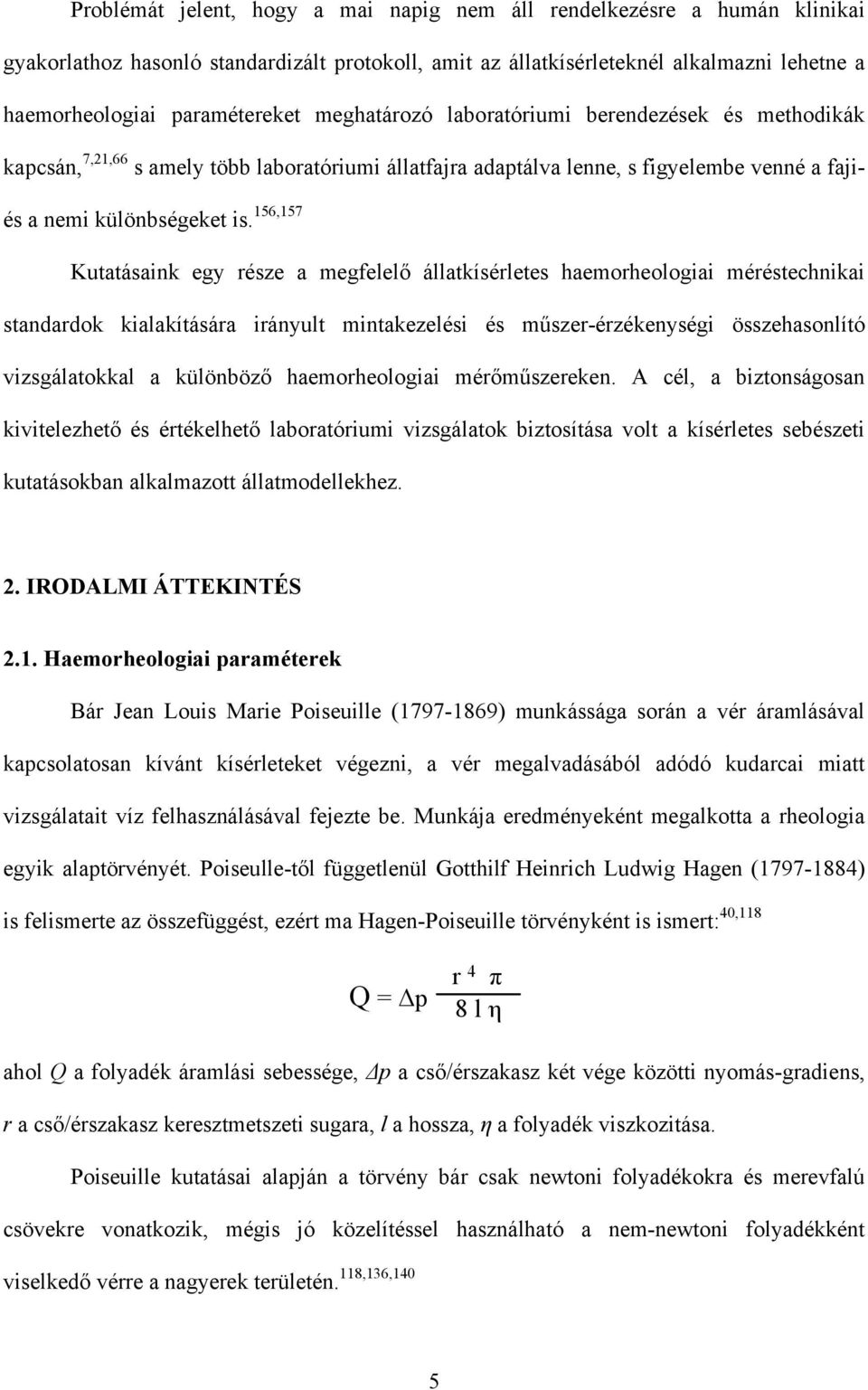 156,157 Kutatásaink egy része a megfelelő állatkísérletes haemorheologiai méréstechnikai standardok kialakítására irányult mintakezelési és műszer-érzékenységi összehasonlító vizsgálatokkal a