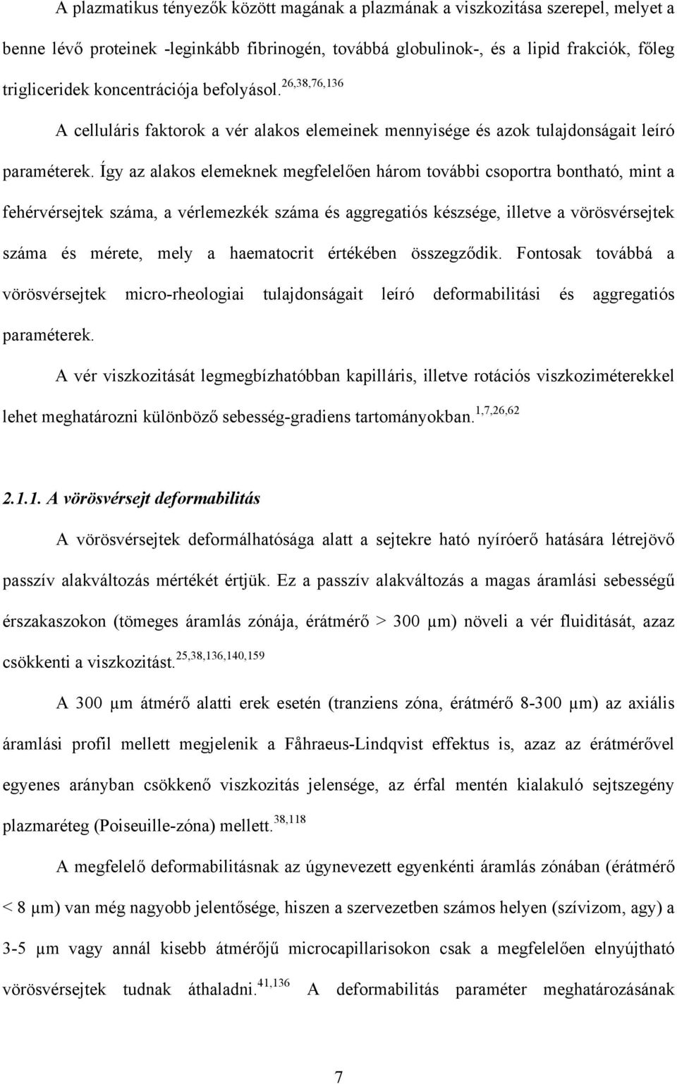 Így az alakos elemeknek megfelelően három további csoportra bontható, mint a fehérvérsejtek száma, a vérlemezkék száma és aggregatiós készsége, illetve a vörösvérsejtek száma és mérete, mely a