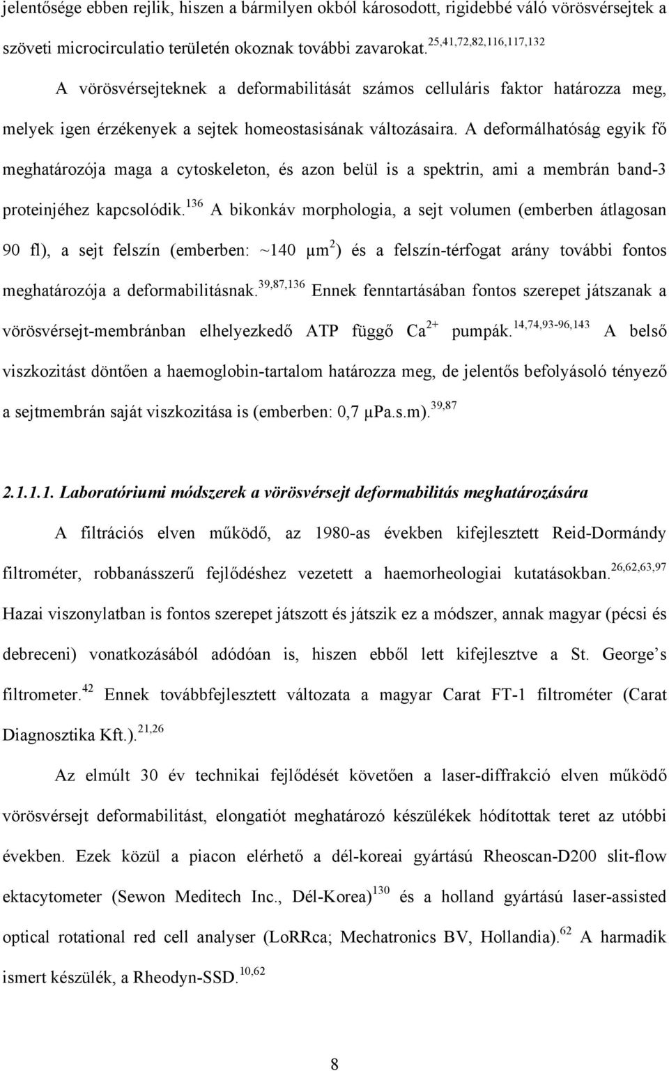 A deformálhatóság egyik fő meghatározója maga a cytoskeleton, és azon belül is a spektrin, ami a membrán band-3 proteinjéhez kapcsolódik.