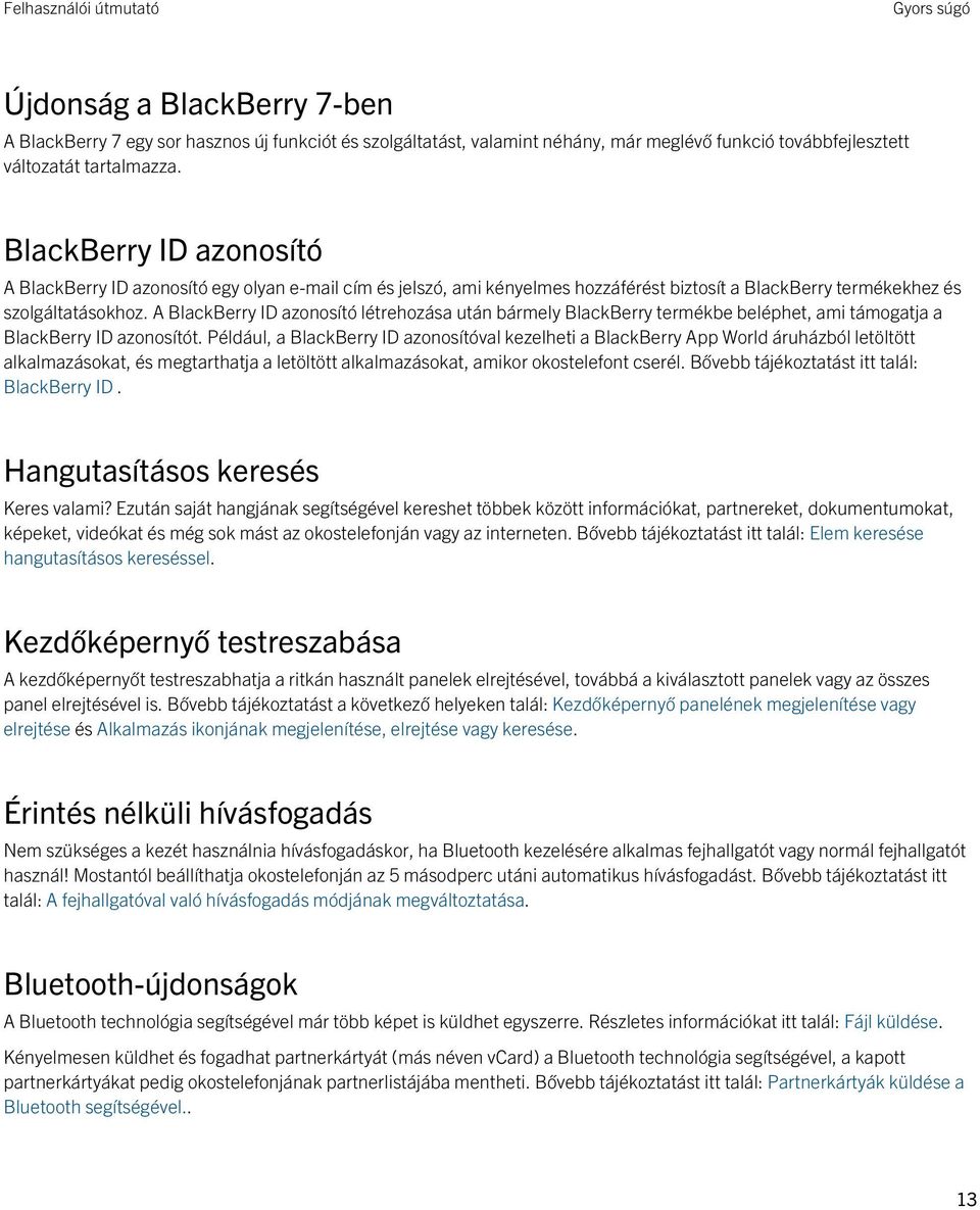 A BlackBerry ID azonosító létrehozása után bármely BlackBerry termékbe beléphet, ami támogatja a BlackBerry ID azonosítót.