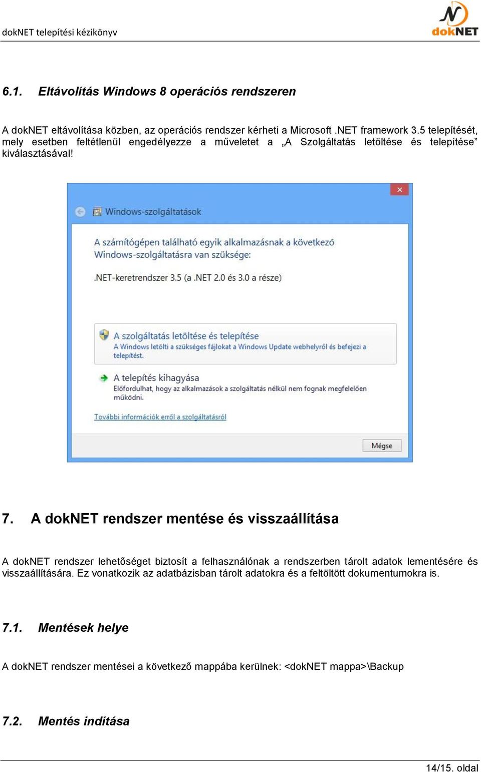 A doknet rendszer mentése és visszaállítása A doknet rendszer lehetőséget biztosít a felhasználónak a rendszerben tárolt adatok lementésére és