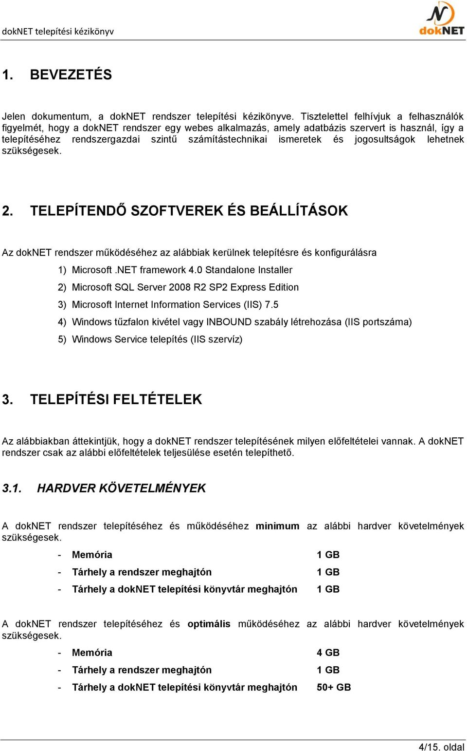 ismeretek és jogosultságok lehetnek szükségesek. 2. TELEPÍTENDŐ SZOFTVEREK ÉS BEÁLLÍTÁSOK Az doknet rendszer működéséhez az alábbiak kerülnek telepítésre és konfigurálásra 1) Microsoft.