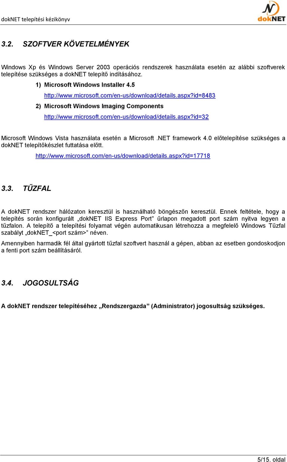 NET framework 4.0 előtelepítése szükséges a doknet telepítőkészlet futtatása előtt. http://www.microsoft.com/en-us/download/details.aspx?id=17718 3.