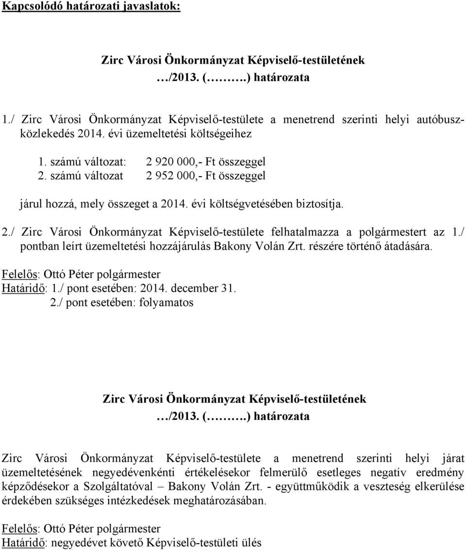 számú változat 2 952 000,- Ft összeggel járul hozzá, mely összeget a 2014. évi költségvetésében biztosítja. 2./ Zirc Városi Önkormányzat Képviselő-testülete felhatalmazza a polgármestert az 1.