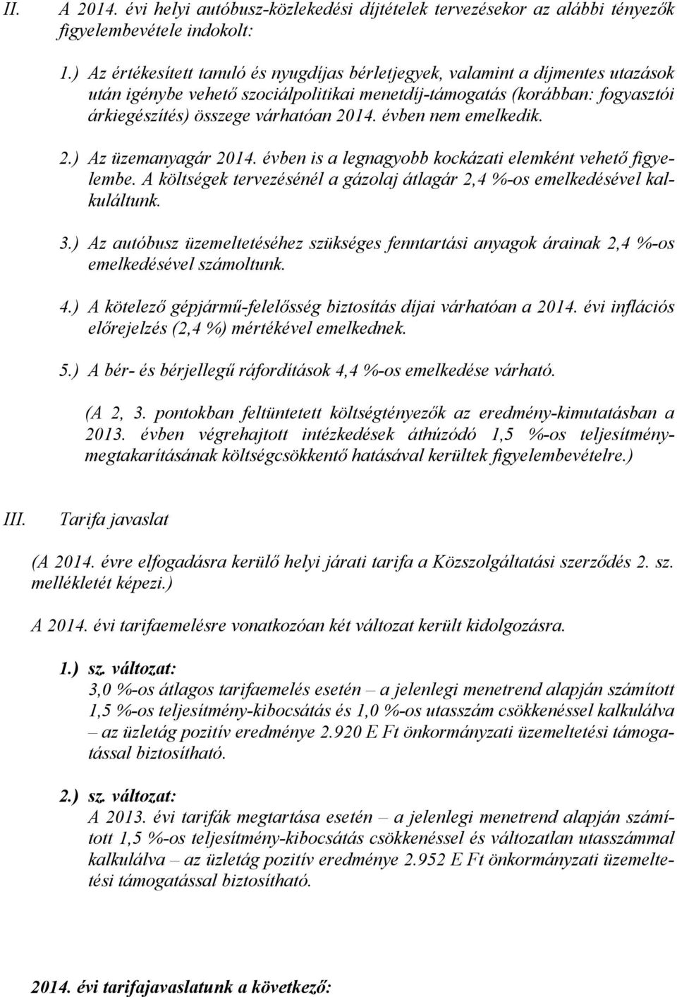 évben nem emelkedik. 2.) Az üzemanyagár 2014. évben is a legnagyobb kockázati elemként vehető figyelembe. A költségek tervezésénél a gázolaj átlagár 2,4 %-os emelkedésével kalkuláltunk. 3.