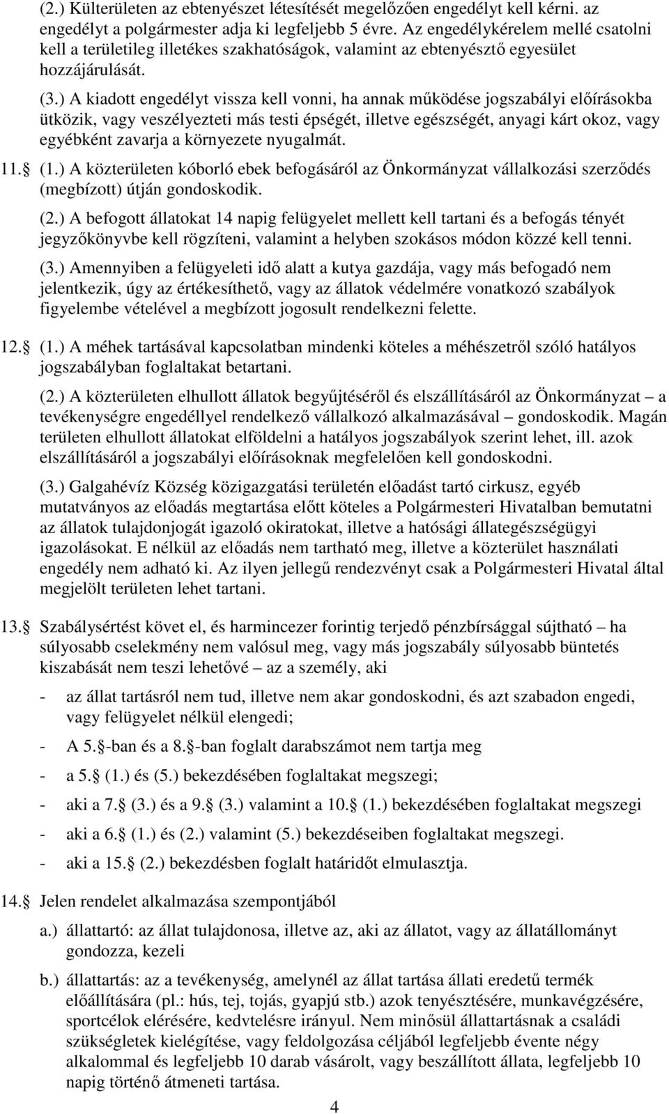 ) A kiadott engedélyt vissza kell vonni, ha annak mőködése jogszabályi elıírásokba ütközik, vagy veszélyezteti más testi épségét, illetve egészségét, anyagi kárt okoz, vagy egyébként zavarja a