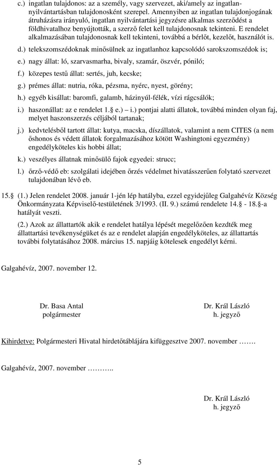 E rendelet alkalmazásában tulajdonosnak kell tekinteni, továbbá a bérlıt, kezelıt, használót is. d.) telekszomszédoknak minısülnek az ingatlanhoz kapcsolódó sarokszomszédok is; e.