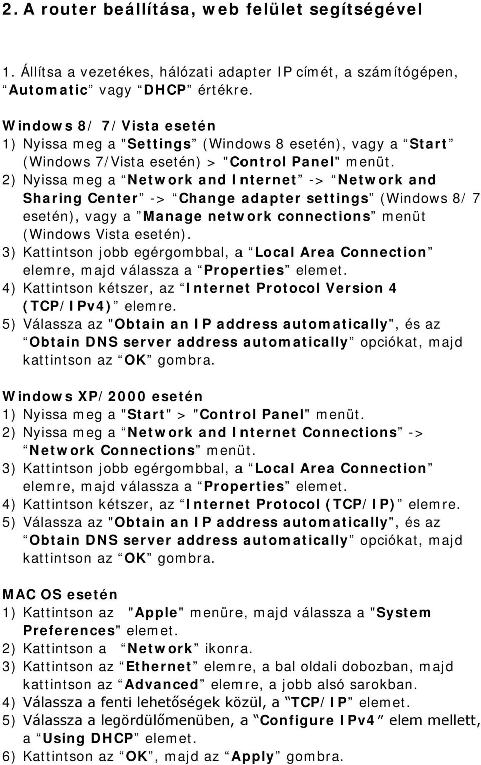 2) Nyissa meg a Network and Internet -> Network and Sharing Center -> Change adapter settings (Windows 8/ 7 esetén), vagy a Manage network connections menüt (Windows Vista esetén).