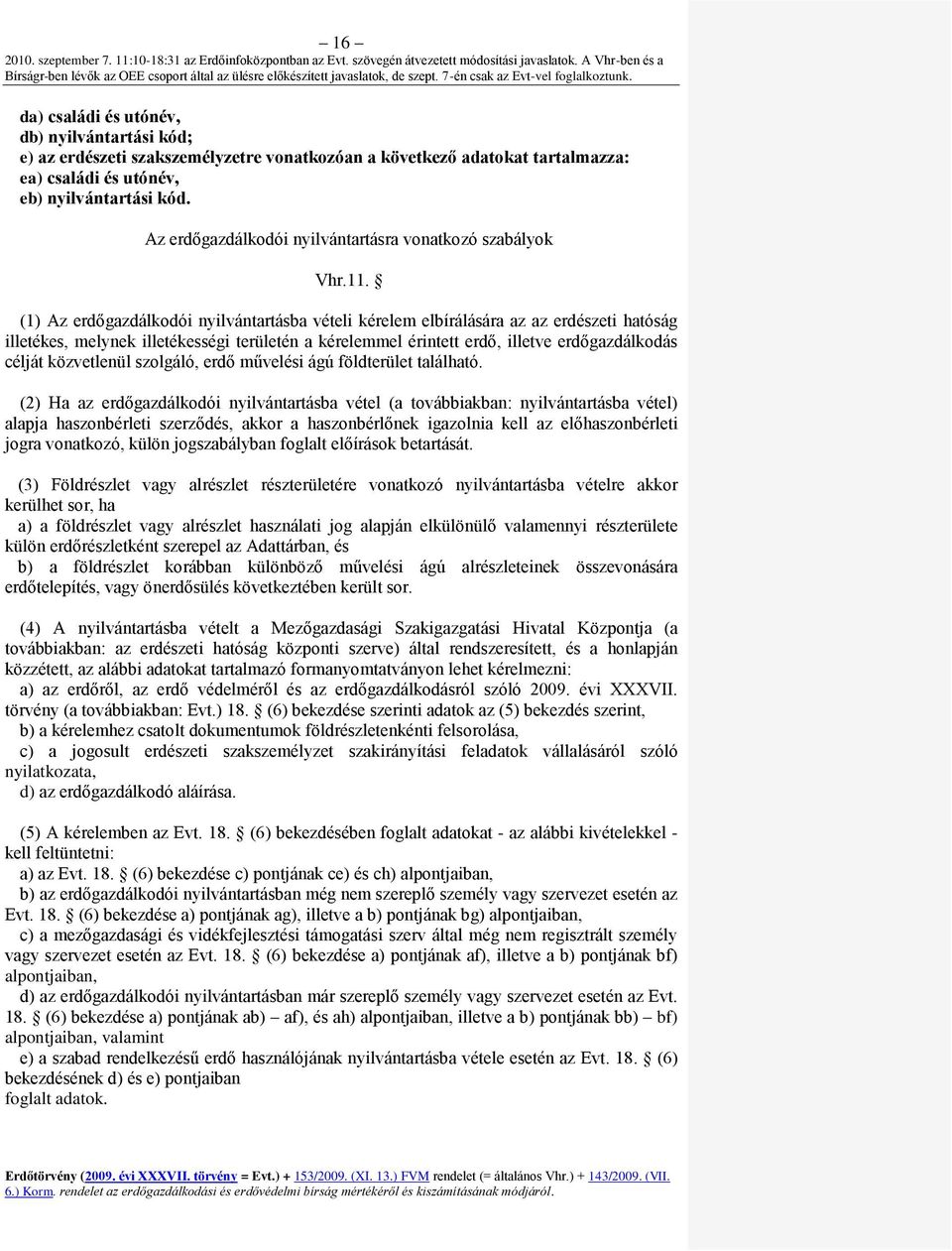 (1) Az erdőgazdálkodói nyilvántartásba vételi kérelem elbírálására az az erdészeti hatóság illetékes, melynek illetékességi területén a kérelemmel érintett erdő, illetve erdőgazdálkodás célját