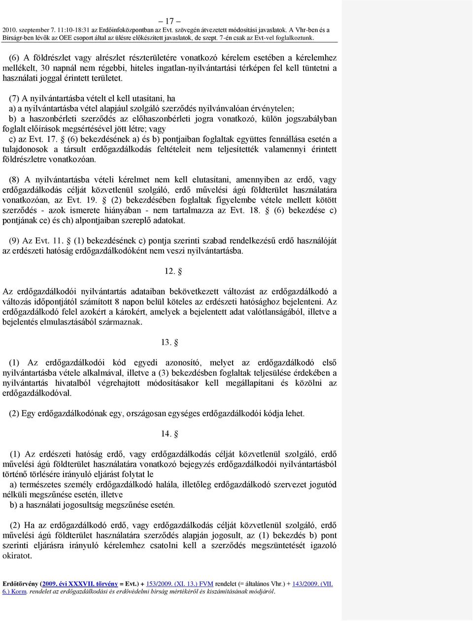 (7) A nyilvántartásba vételt el kell utasítani, ha a) a nyilvántartásba vétel alapjául szolgáló szerződés nyilvánvalóan érvénytelen; b) a haszonbérleti szerződés az előhaszonbérleti jogra vonatkozó,