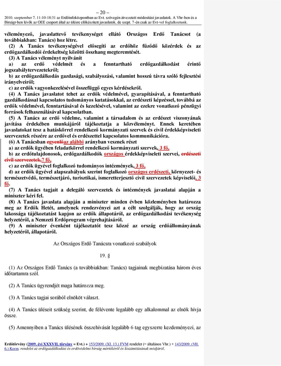 (3) A Tanács véleményt nyilvánít a) az erdő védelmét és a fenntartható erdőgazdálkodást érintő jogszabálytervezetekről; b) az erdőgazdálkodás gazdasági, szabályozási, valamint hosszú távra szóló