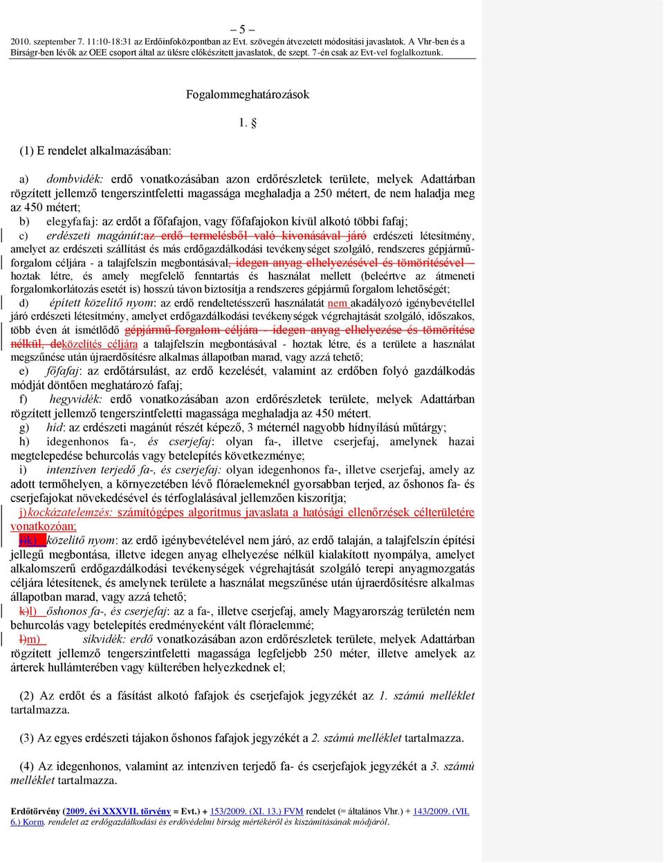 elegyfafaj: az erdőt a főfafajon, vagy főfafajokon kívül alkotó többi fafaj; c) erdészeti magánút:az erdő termelésből való kivonásával járó erdészeti létesítmény, amelyet az erdészeti szállítást és