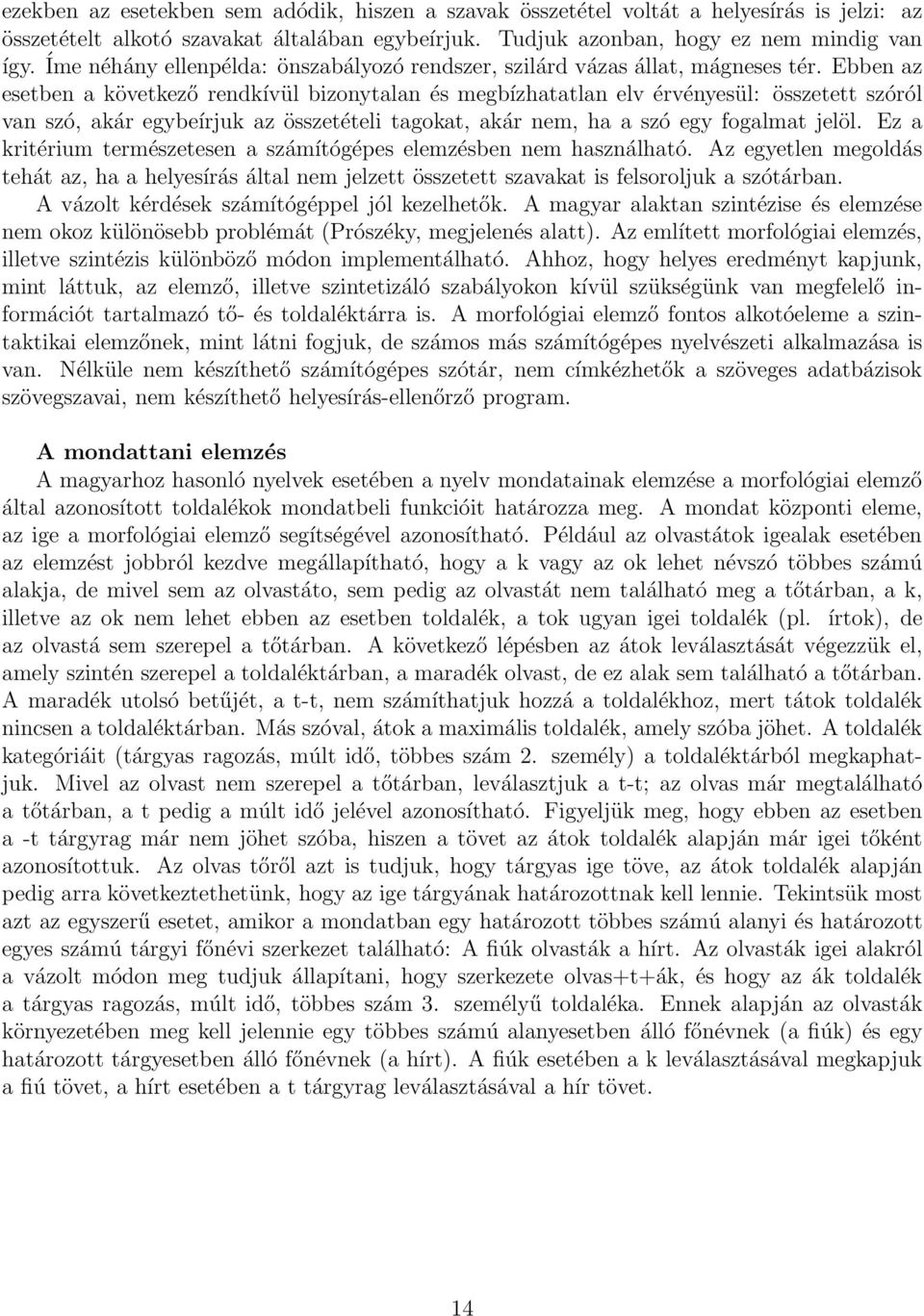 Ebben az esetben a következő rendkívül bizonytalan és megbízhatatlan elv érvényesül: összetett szóról van szó, akár egybeírjuk az összetételi tagokat, akár nem, ha a szó egy fogalmat jelöl.