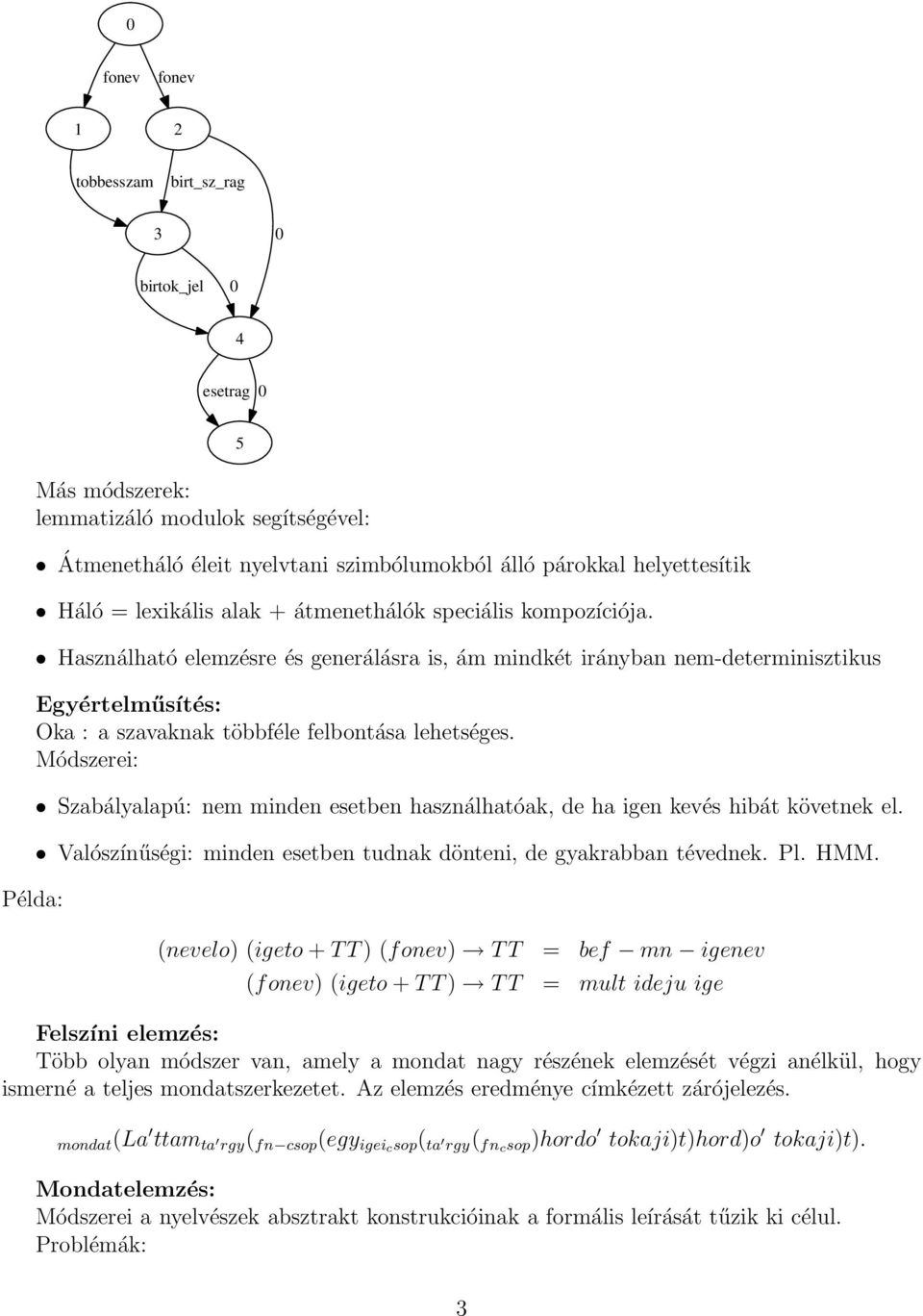 Használható elemzésre és generálásra is, ám mindkét irányban nem-determinisztikus Egyértelműsítés: Oka : a szavaknak többféle felbontása lehetséges.