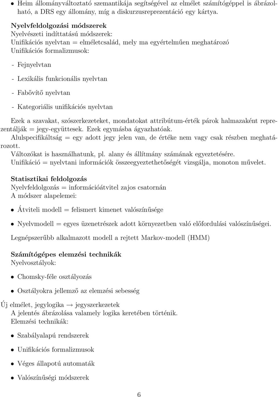 nyelvtan - Fabővítő nyelvtan - Kategoriális unifikációs nyelvtan Ezek a szavakat, szószerkezeteket, mondatokat attribútum-érték párok halmazaként reprezentálják = jegy-együttesek.