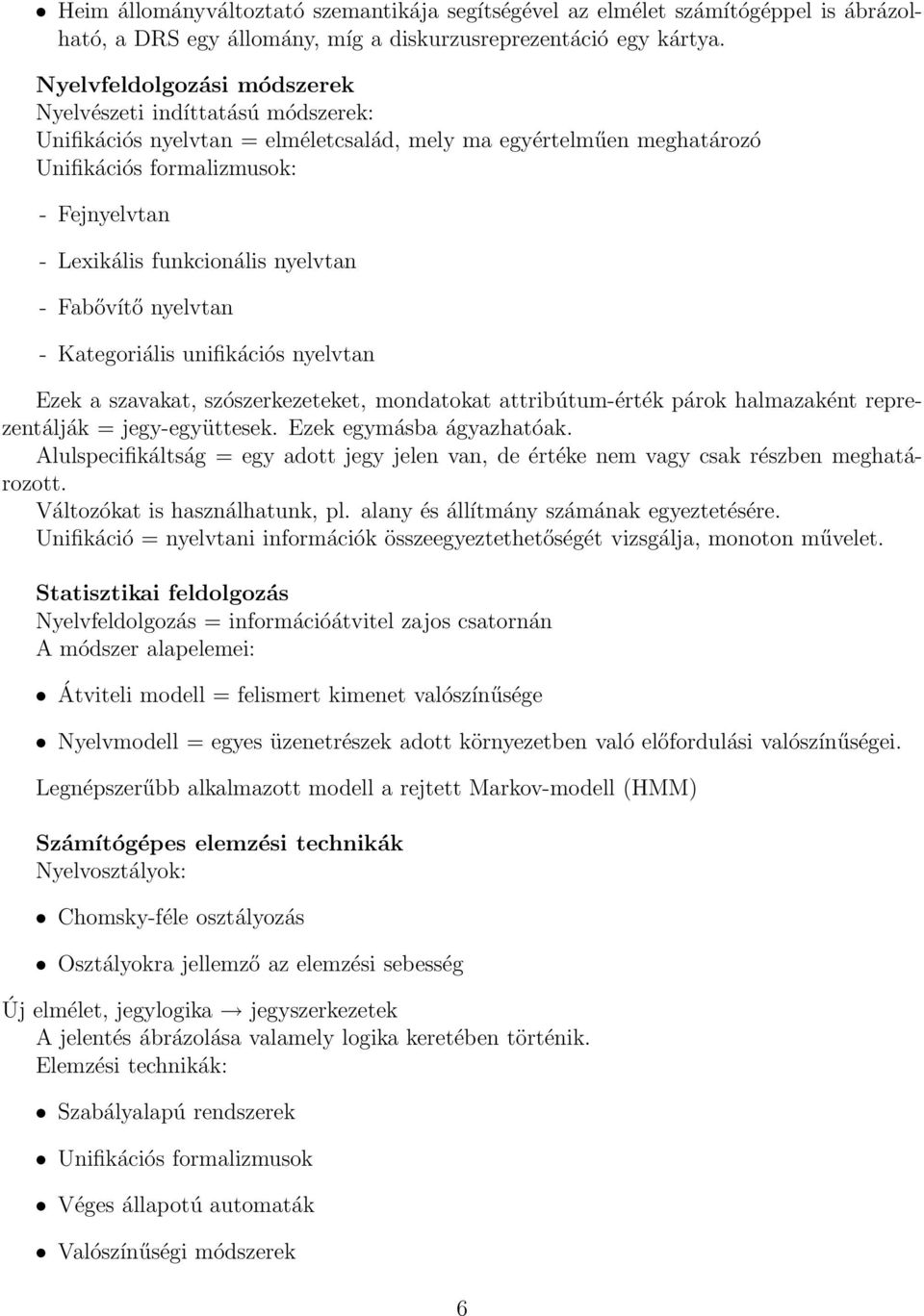 nyelvtan - Fabővítő nyelvtan - Kategoriális unifikációs nyelvtan Ezek a szavakat, szószerkezeteket, mondatokat attribútum-érték párok halmazaként reprezentálják = jegy-együttesek.