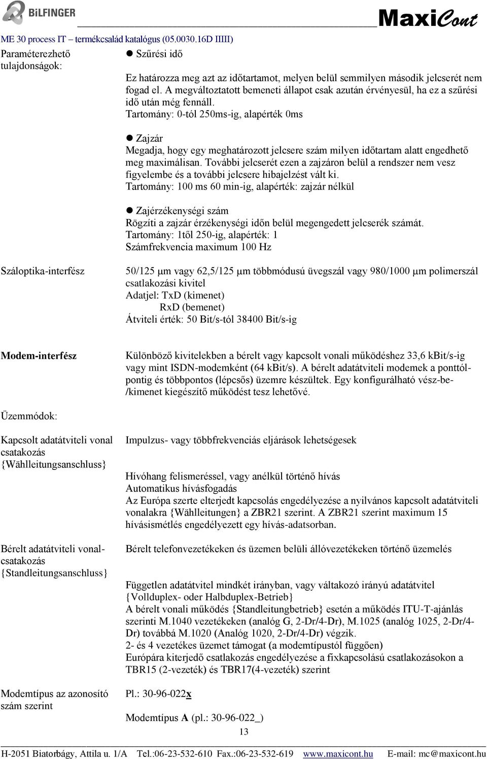 Tartomány: 0-tól 250ms-ig, alapérték 0ms Zajzár Megadja, hogy egy meghatározott jelcsere szám milyen időtartam alatt engedhető meg maximálisan.