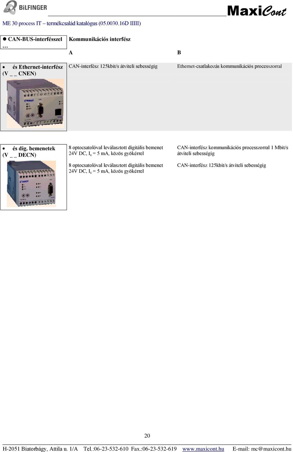 bemenetek (V DECN) 8 optocsatolóval leválasztott digitális bemenet 24V DC, I ε = 5 ma, közös gyökérrel 8 optocsatolóval