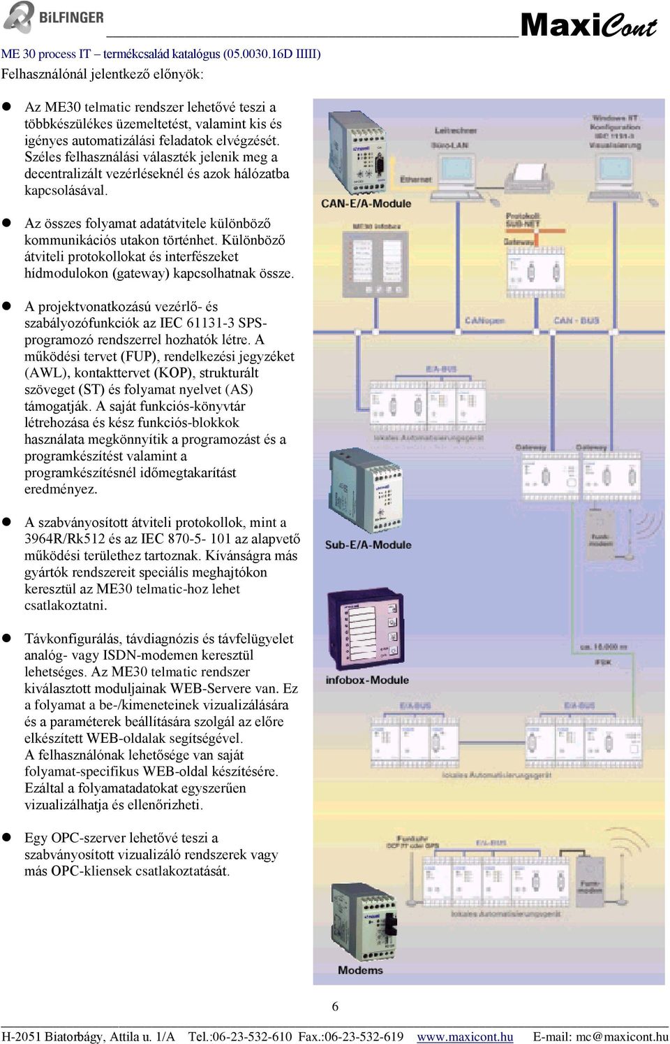Különböző átviteli protokollokat és interfészeket hídmodulokon (gateway) kapcsolhatnak össze.