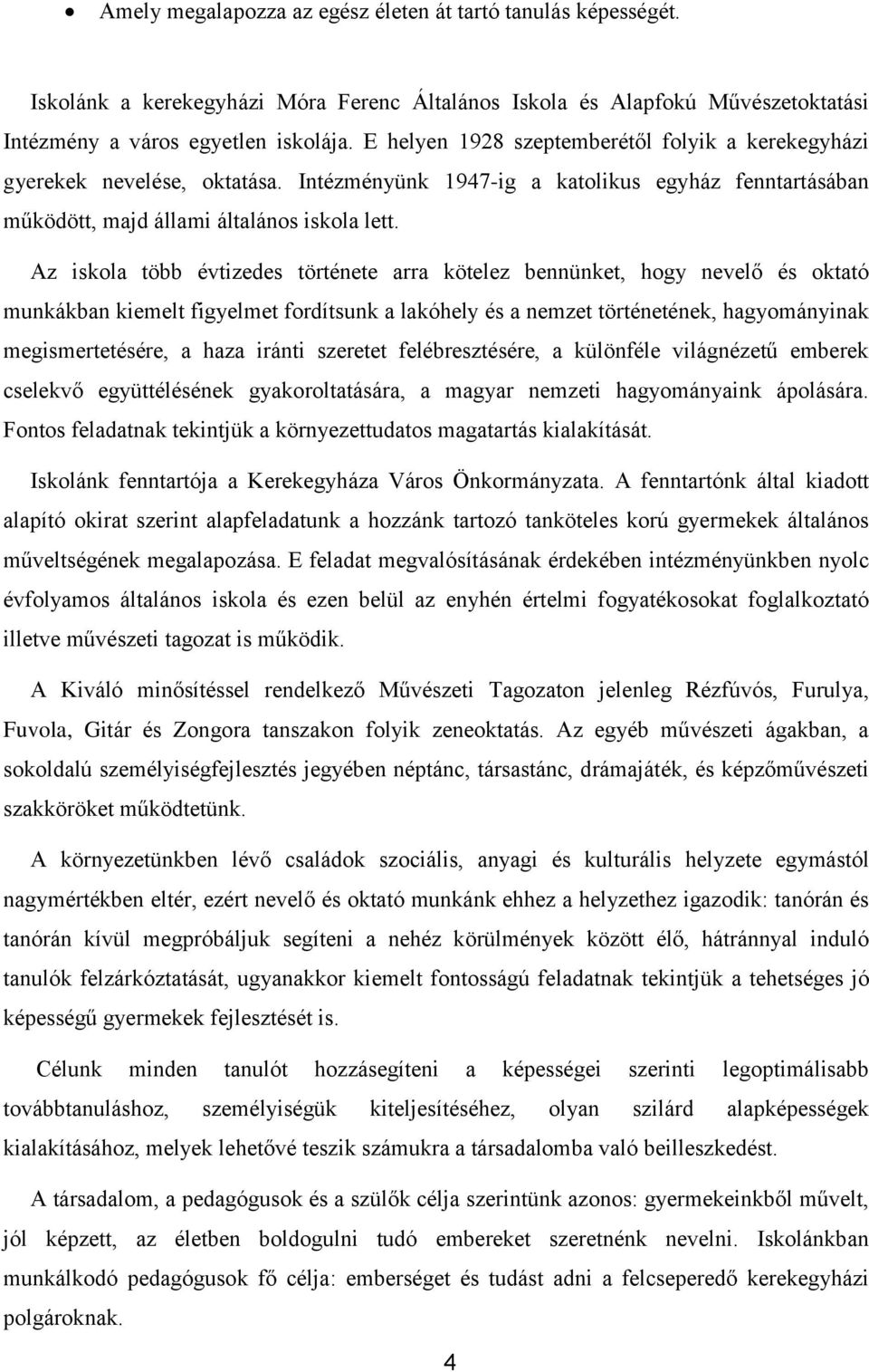 Az iskola több évtizedes története arra kötelez bennünket, hogy nevelő és oktató munkákban kiemelt figyelmet fordítsunk a lakóhely és a nemzet történetének, hagyományinak megismertetésére, a haza