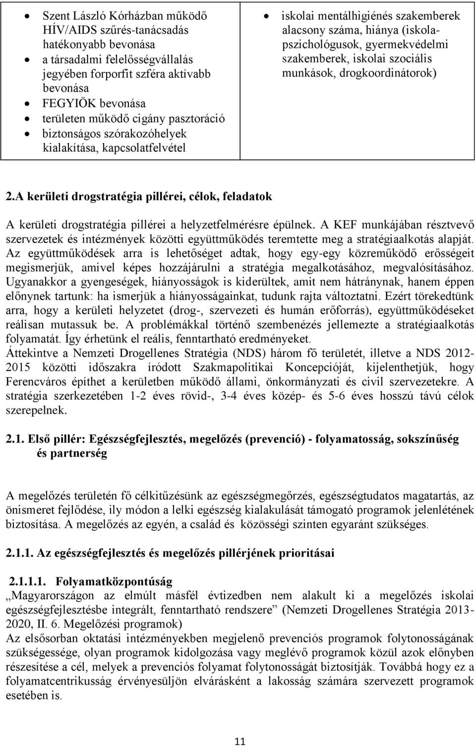 munkások, drogkoordinátorok) 2.A kerületi drogstratégia pillérei, célok, feladatok A kerületi drogstratégia pillérei a helyzetfelmérésre épülnek.