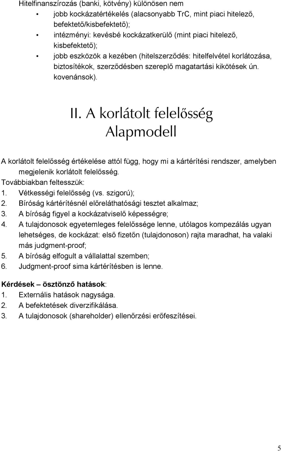 A korlátolt felelősség Alapmodell A korlátolt felelősség értékelése attól függ, hogy mi a kártérítési rendszer, amelyben megjelenik korlátolt felelősség. Továbbiakban feltesszük: 1.